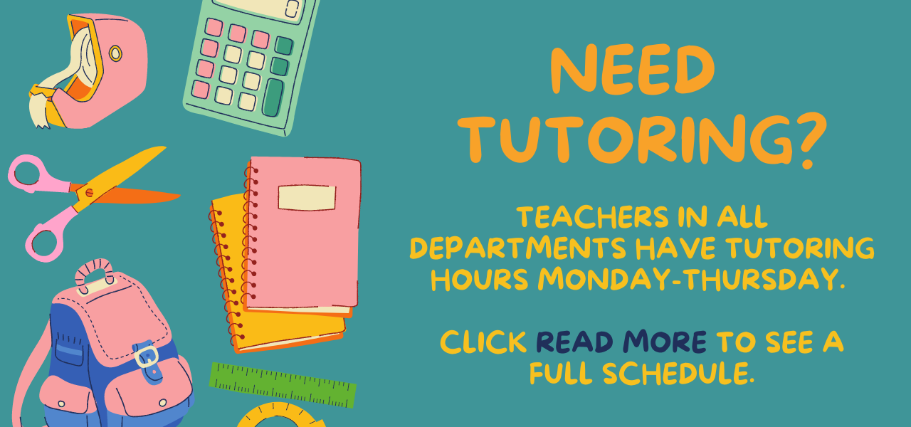 Need tutoring? Teachers in all departments have tutoring hours Monday-Thursday. Click Read more to see a full schedule.