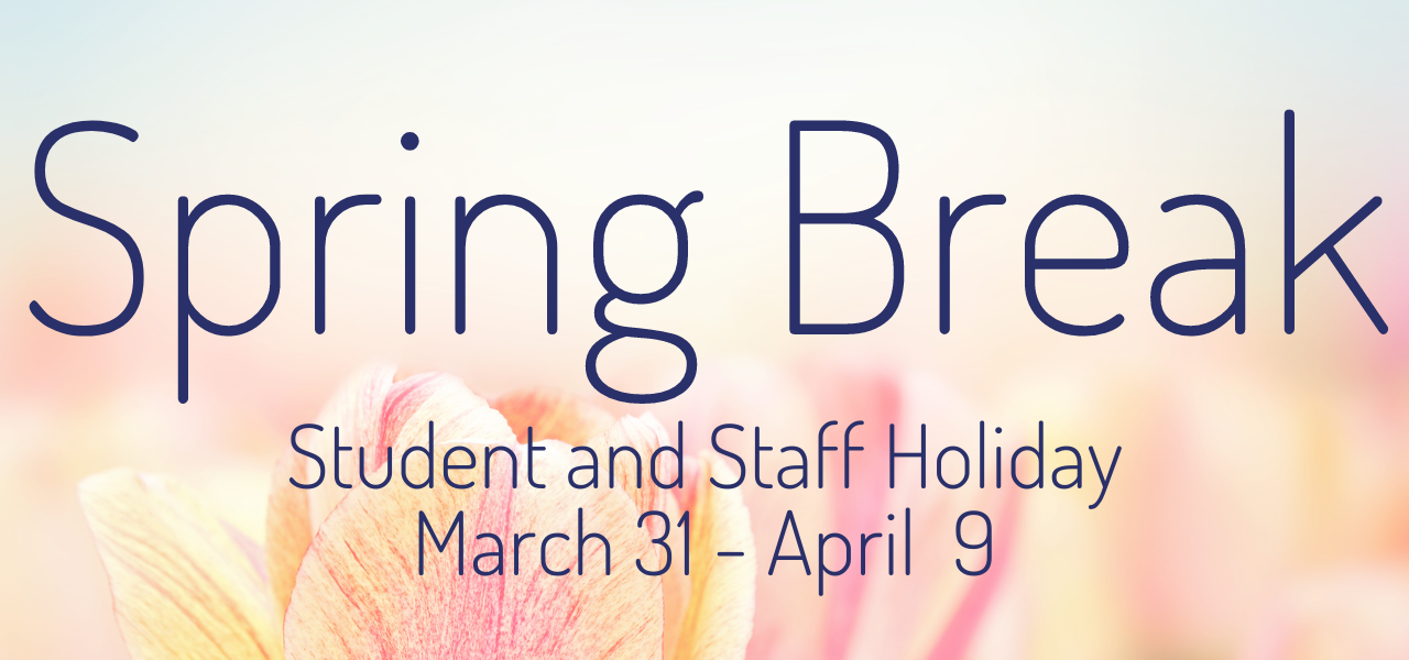 Spring Break-- student and staff holiday March 31 through April 9.