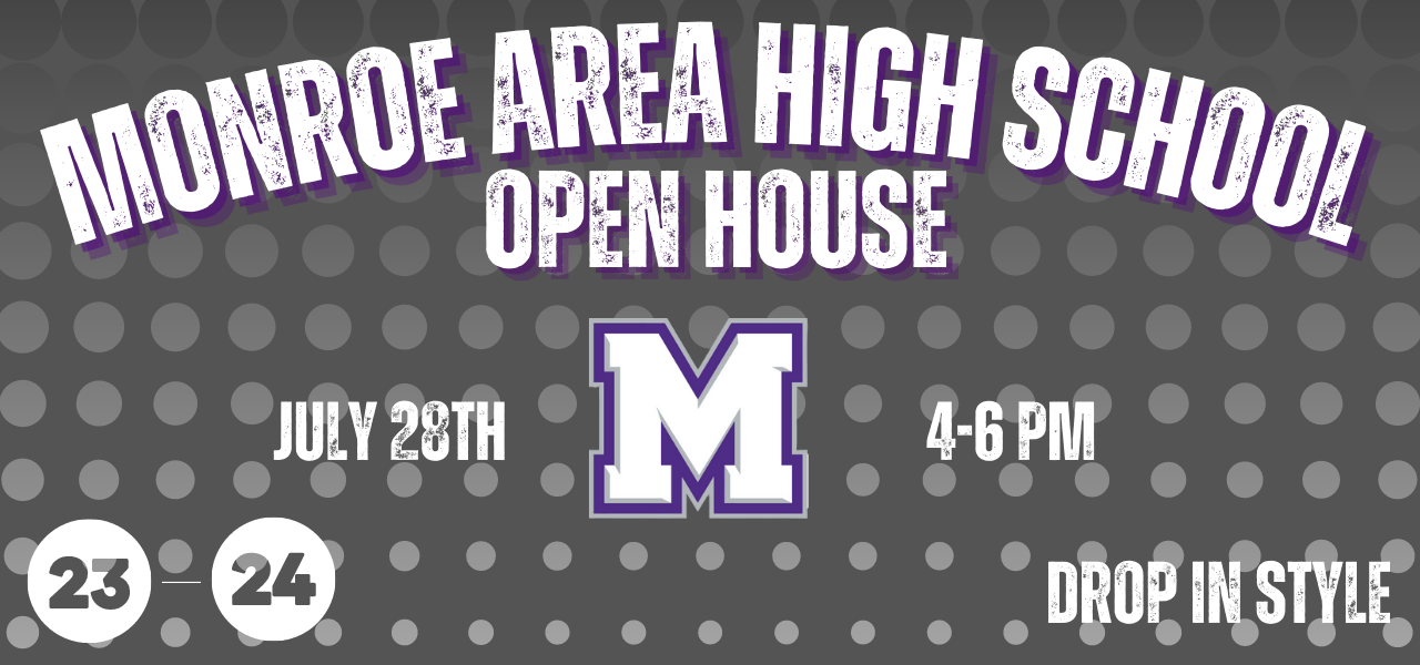 23-24 Monroe Area High School Open House. Friday, July 28 from 4-6 pm. Drop in style.