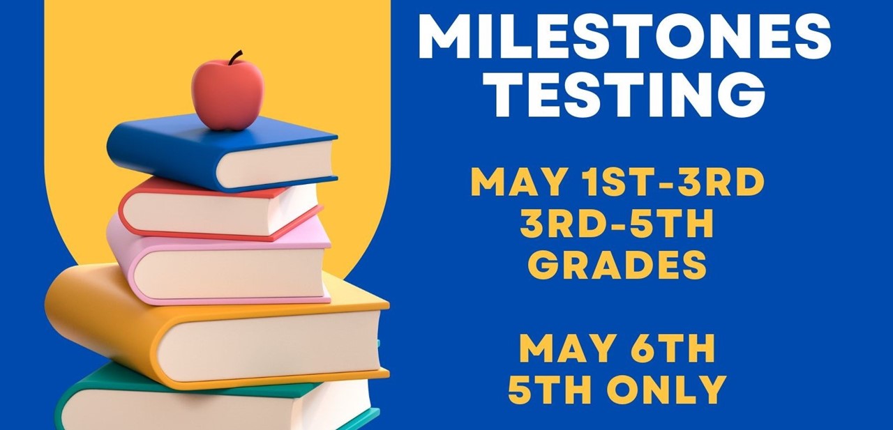 Milestones Testing May 1-3 for 3rd-5th Grade May 6 for 5th Grade Only